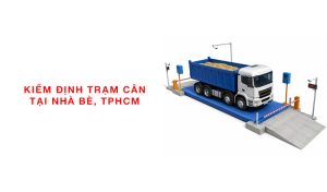 kiểm định trạm cân ô tô 80 tấn tại Nhà Bè, TPHCM